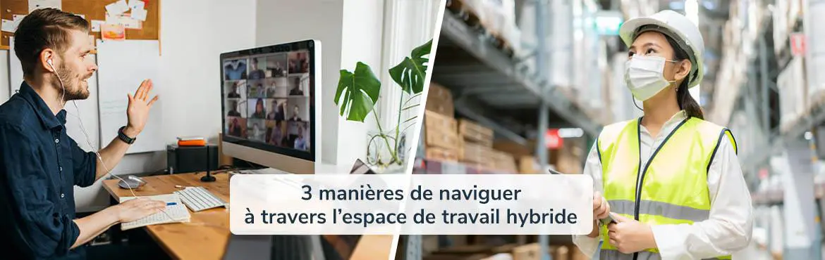 3 façons de naviguer sur le lieu de travail hybride